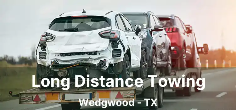 Long Distance Towing Wedgwood - TX