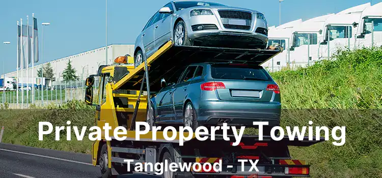 Private Property Towing Tanglewood - TX