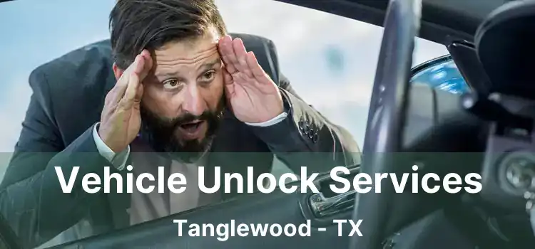 Vehicle Unlock Services Tanglewood - TX